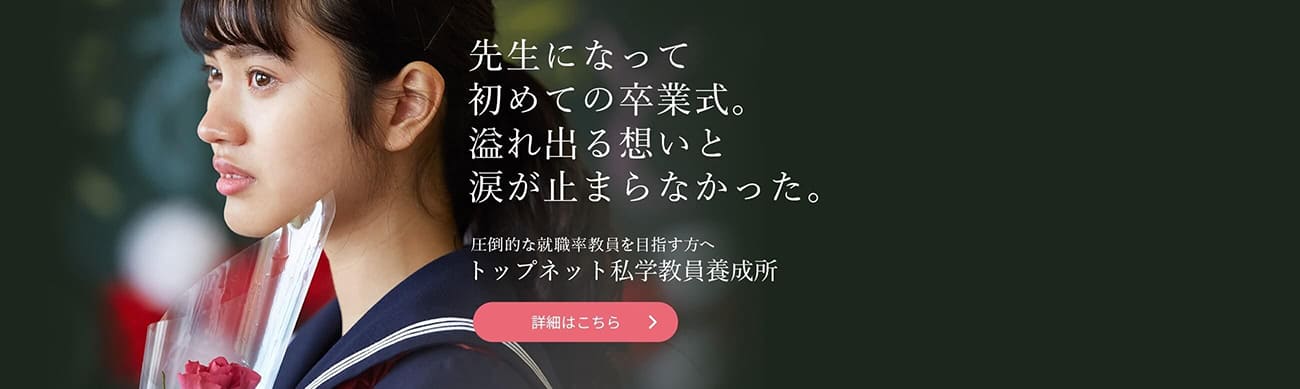 圧倒的な就職率教員を目指す方へ「トップネット私学教員養成所」